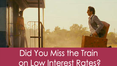 Cornerstone First Financial Article: Have You Missed the Train on Low Interest Rates?